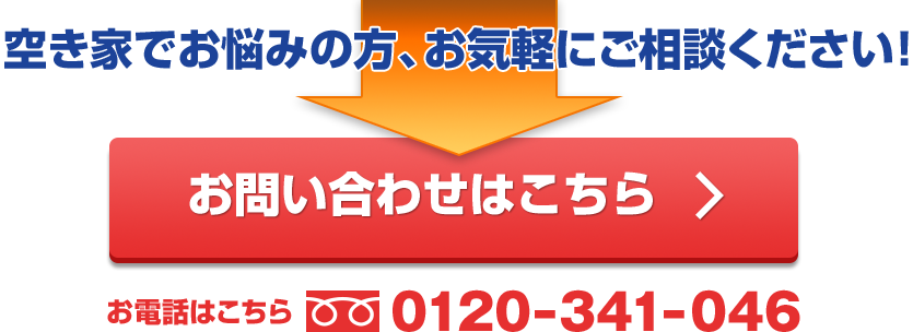 空き家でお悩みの方、お気軽にご相談ください！ お問い合わせはこちら/お電話はこちら 0120-341-046